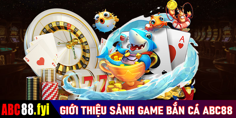 Giới thiệu thiên đường giải trí sảnh game bắn cá abc88