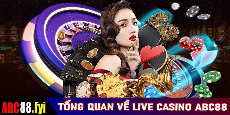 Tổng quan chung về sòng bạc Live casino Abc88