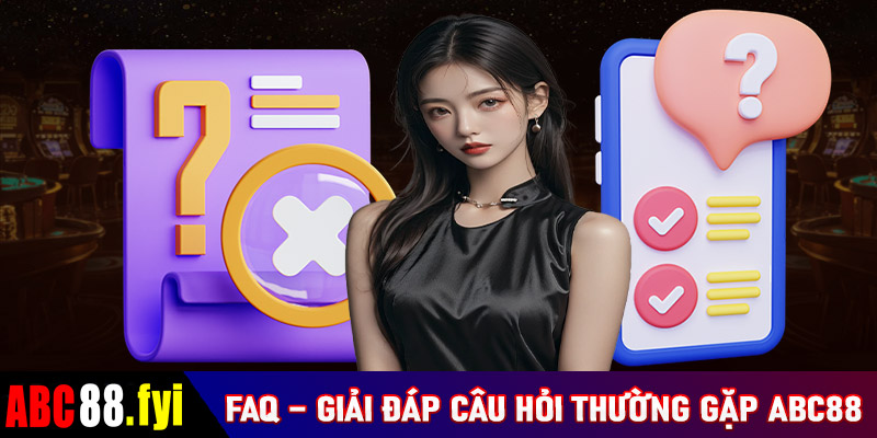 FAQ - Giải đáp câu hỏi thường gặp ABC88 được các bet thủ quan tâm nhất