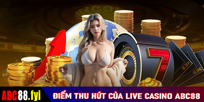 Những điểm thu hút cược thủ đến với sòng bạc live casino abc88 