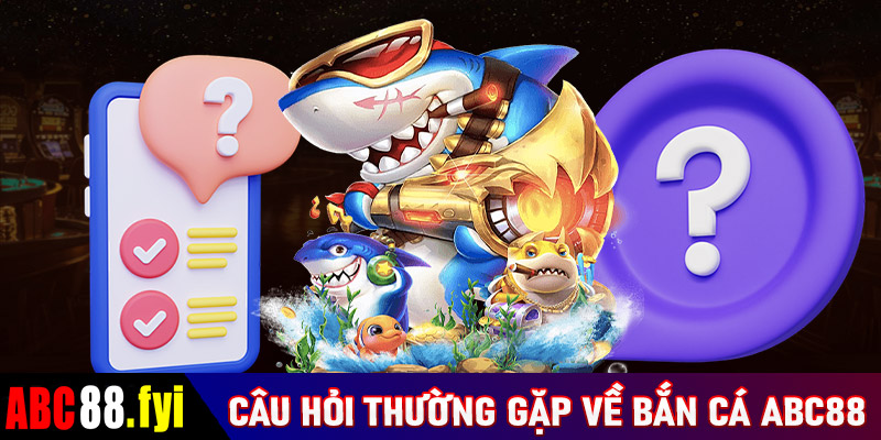 Câu hỏi thường gặp về tựa game bắn cá Abc88